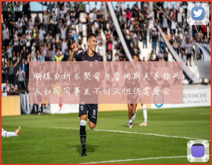 湖媒分析东契奇与詹姆斯关系称两人如同同事互不讨厌但仍需磨合