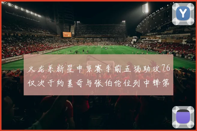 火龙系新星申京赛季前五场助攻76仅次于约基奇与张伯伦位列中锋第三