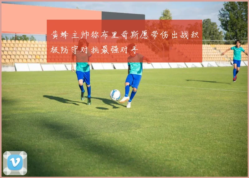 黄蜂主帅称布里奇斯愿带伤出战积极防守对抗最强对手