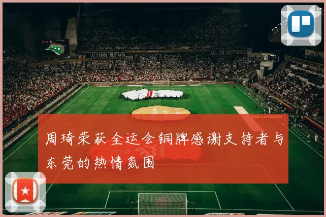 周琦荣获全运会铜牌感谢支持者与东莞的热情氛围